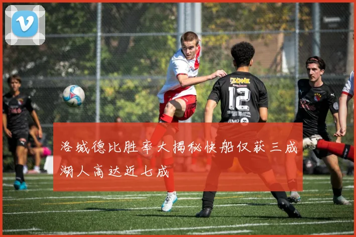 洛城德比胜率大揭秘快船仅获三成湖人高达近七成