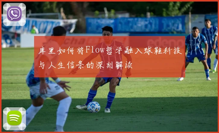 库里如何将Flow哲学融入球鞋科技与人生信条的深刻解读